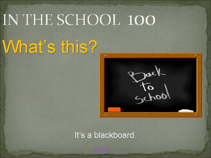 IN THE SCHOOL 100 What’s this? It’s a blackboard. BACK 