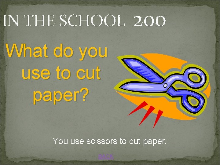 IN THE SCHOOL 200 What do you use to cut paper? You use scissors