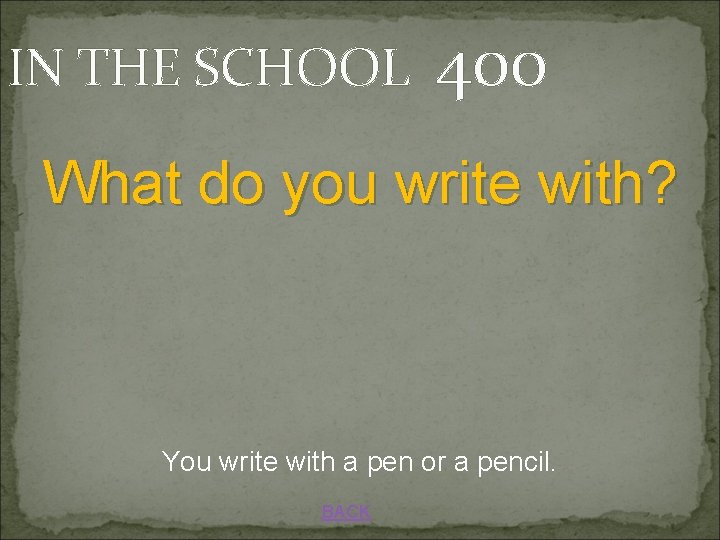 IN THE SCHOOL 400 What do you write with? You write with a pen