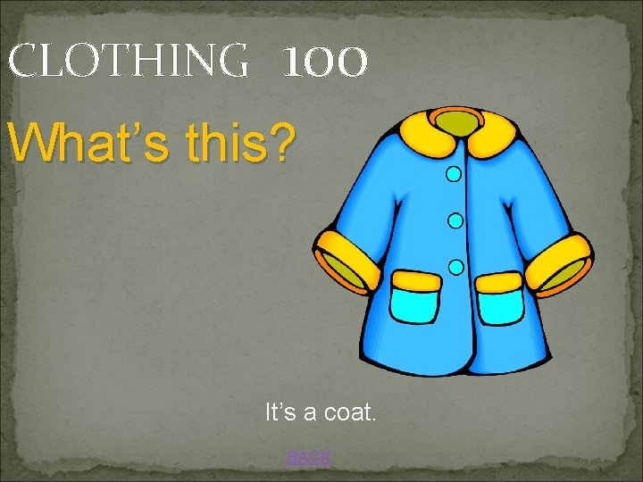 CLOTHING 100 What’s this? It’s a coat. BACK 