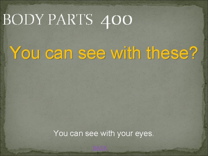 BODY PARTS 400 You can see with these? You can see with your eyes.
