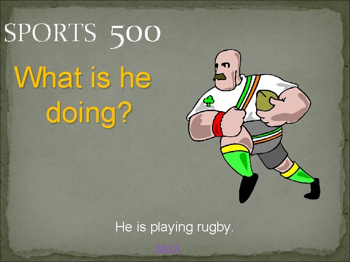 SPORTS 500 What is he doing? He is playing rugby. BACK 