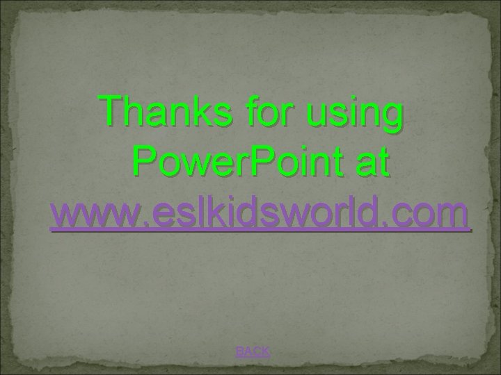 Thanks for using Power. Point at www. eslkidsworld. com BACK 