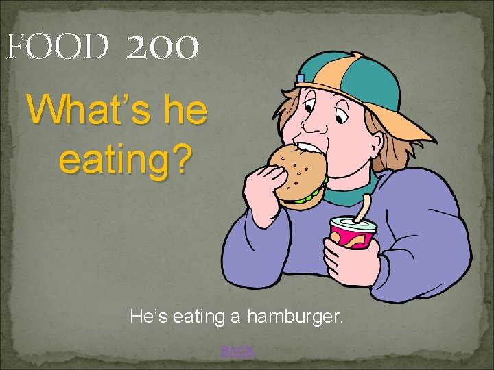 FOOD 200 What’s he eating? He’s eating a hamburger. BACK 