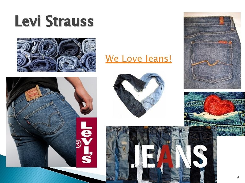 Levi Strauss We Love Jeans! Apparel & Textile Production I Summer 2014 9 