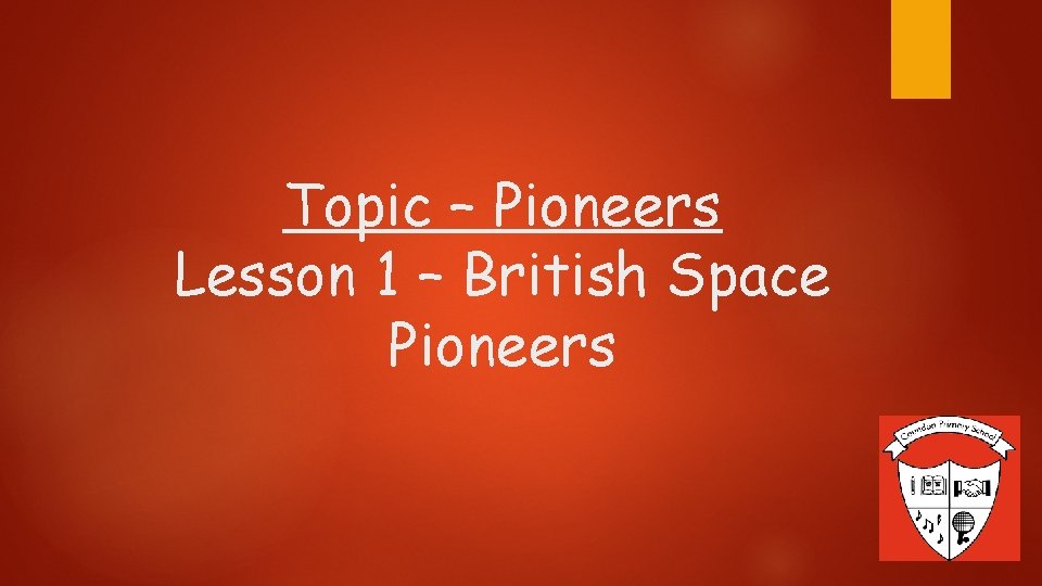 Topic – Pioneers Lesson 1 – British Space Pioneers 