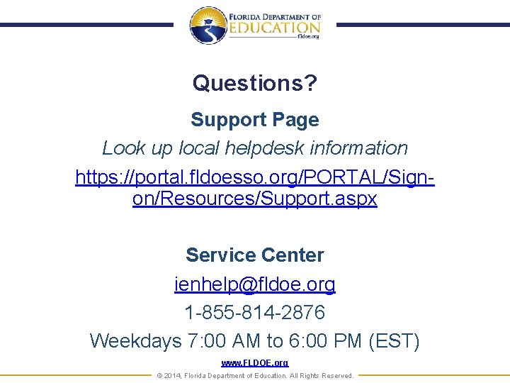 Questions? Support Page Look up local helpdesk information https: //portal. fldoesso. org/PORTAL/Signon/Resources/Support. aspx Service