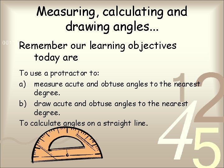 Measuring, calculating and drawing angles. . . Remember our learning objectives today are To Measuring, calculating and drawing angles. . . Remember our learning objectives today are To