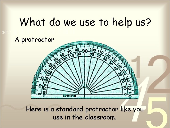 What do we use to help us? A protractor Here is a standard protractor What do we use to help us? A protractor Here is a standard protractor
