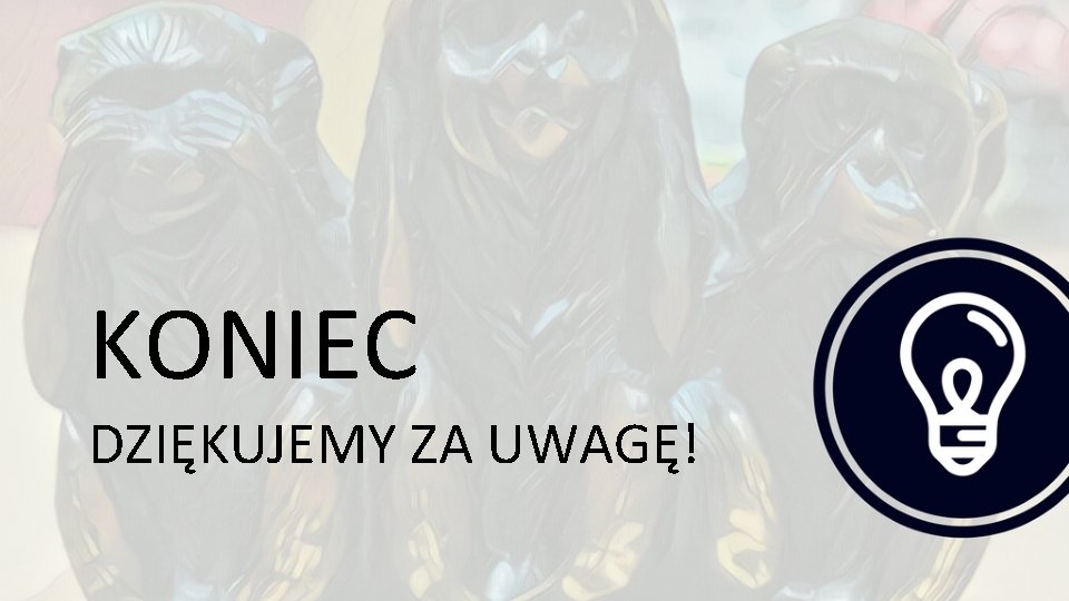 KONIEC DZIĘKUJEMY ZA UWAGĘ! 