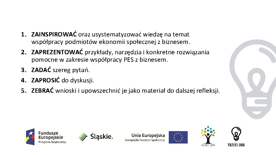 1. ZAINSPIROWAĆ oraz usystematyzować wiedzę na temat współpracy podmiotów ekonomii społecznej z biznesem. 2.