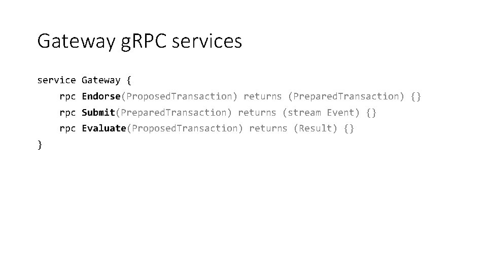 Gateway g. RPC services service Gateway { rpc Endorse(Proposed. Transaction) returns (Prepared. Transaction) {}