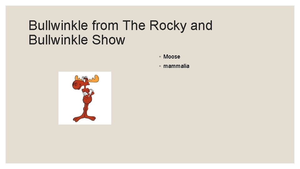 Bullwinkle from The Rocky and Bullwinkle Show ◦ Moose ◦ mammalia 