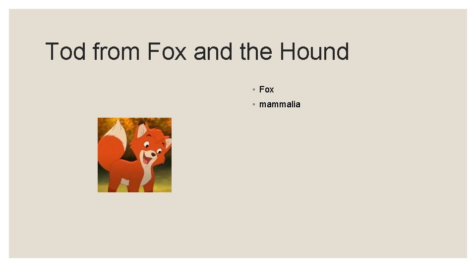 Tod from Fox and the Hound ◦ Fox ◦ mammalia 