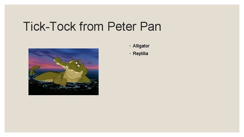 Tick-Tock from Peter Pan ◦ Alligator ◦ Reptilia 