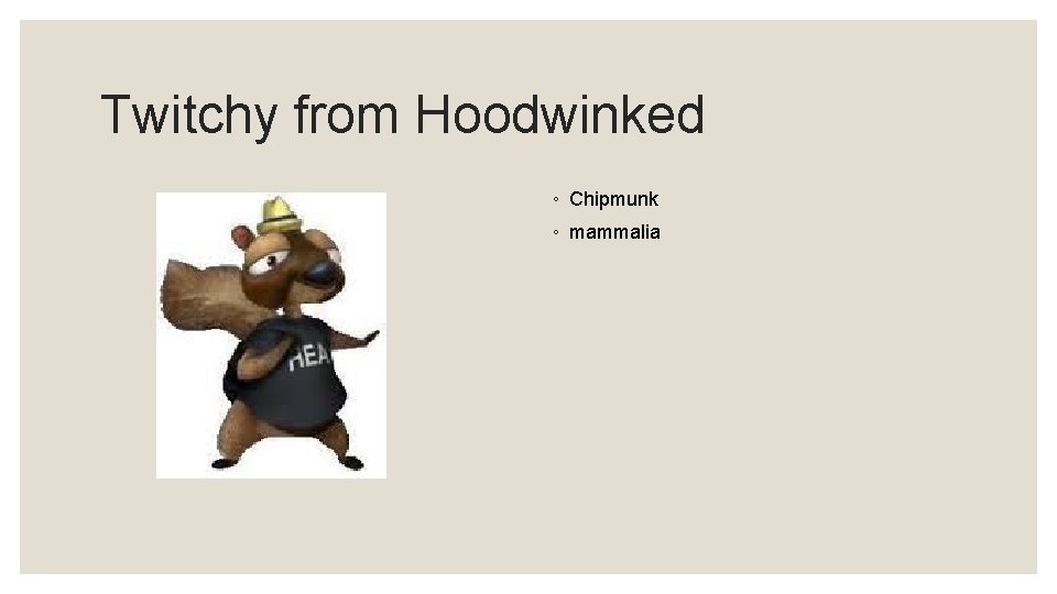 Twitchy from Hoodwinked ◦ Chipmunk ◦ mammalia 