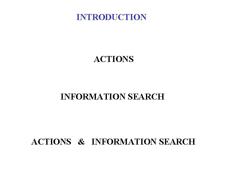 INTRODUCTION ACTIONS INFORMATION SEARCH ACTIONS & INFORMATION SEARCH 