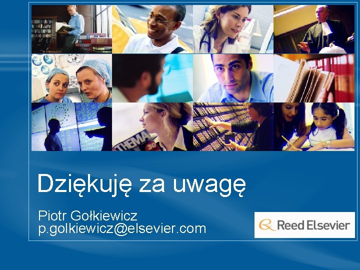Dziękuję za uwagę Piotr Gołkiewicz p. golkiewicz@elsevier. com Dziękuję za uwagę Piotr Gołkiewicz p. golkiewicz@elsevier. com