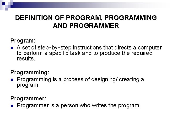 DEFINITION OF PROGRAM, PROGRAMMING AND PROGRAMMER Program: n A set of step‑by‑step instructions that