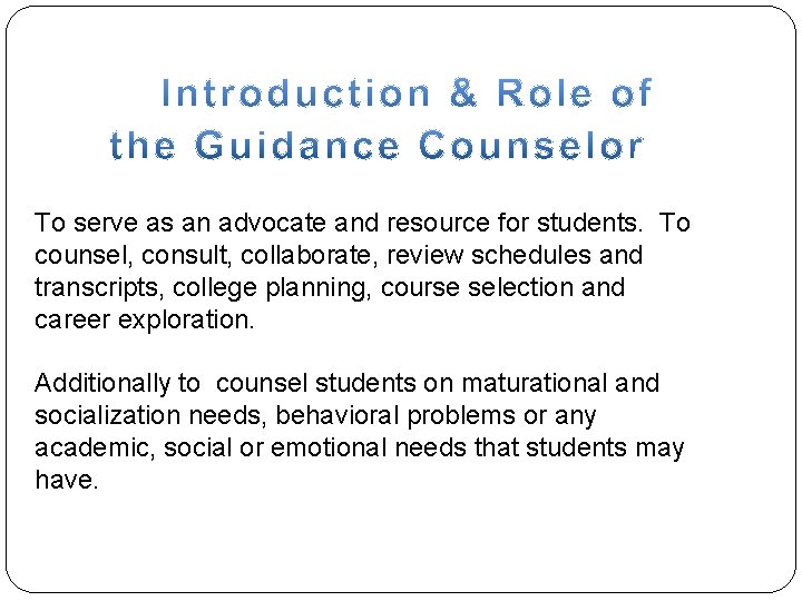 To serve as an advocate and resource for students. To counsel, consult, collaborate, review