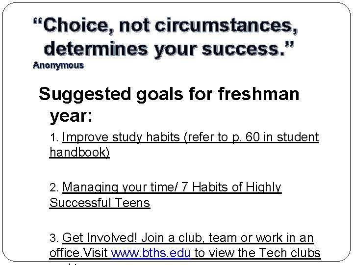 “Choice, not circumstances, determines your success. ” Anonymous Suggested goals for freshman year: 1.