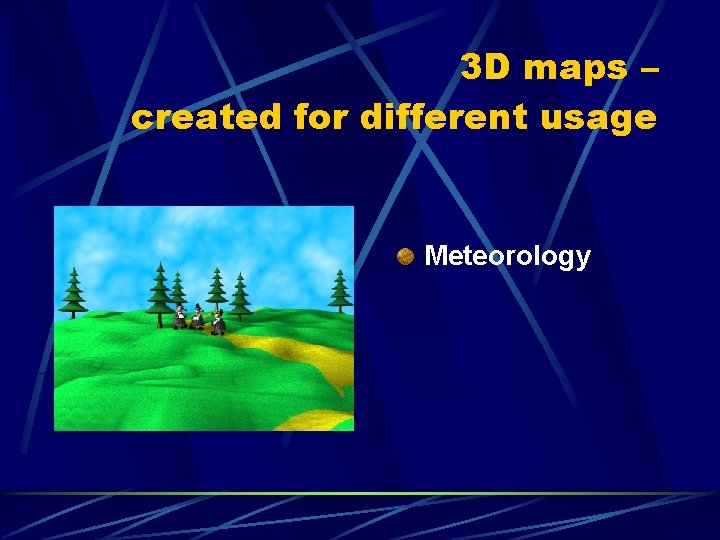 3 D maps – created for different usage Meteorology 