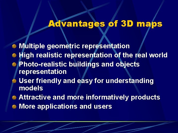 Advantages of 3 D maps Multiple geometric representation High realistic representation of the real
