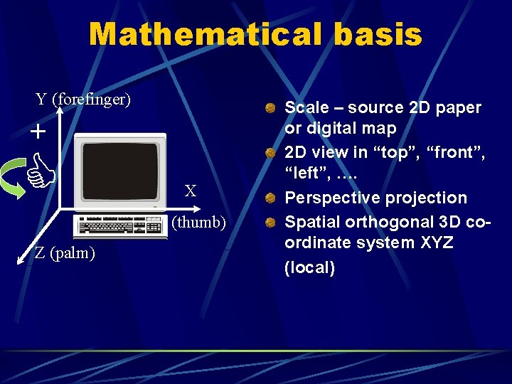 Mathematical basis Y (forefinger) + X (thumb) Z (palm) Scale – source 2 D