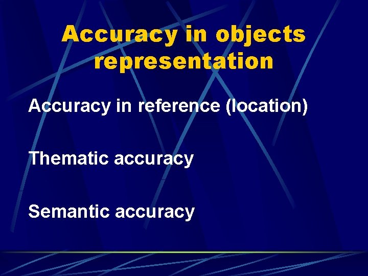 Accuracy in objects representation Accuracy in reference (location) Thematic accuracy Semantic accuracy 