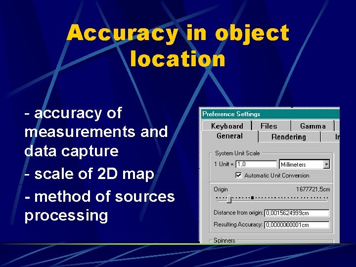 Accuracy in object location - accuracy of measurements and data capture - scale of