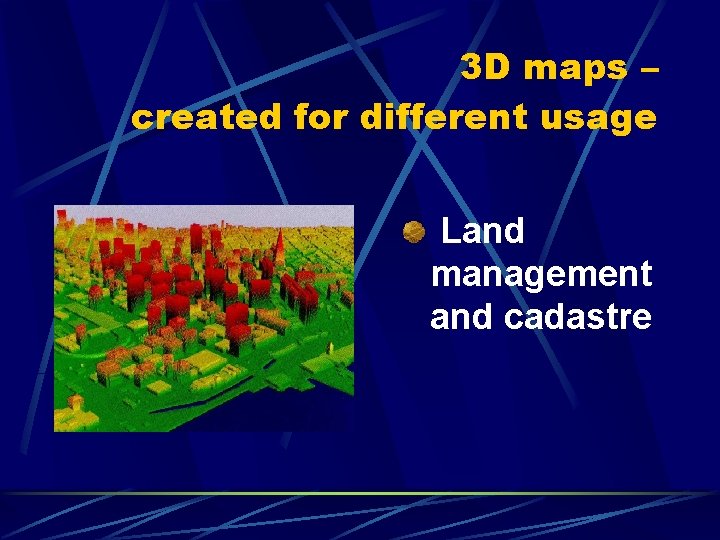 3 D maps – created for different usage Land management and cadastre 