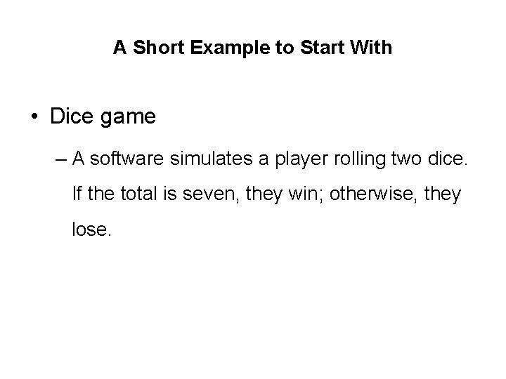A Short Example to Start With • Dice game – A software simulates a