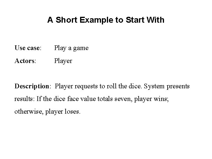 A Short Example to Start With Use case: Play a game Actors: Player Description: