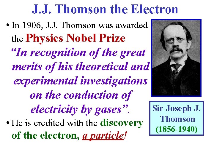 J. J. Thomson the Electron • In 1906, J. J. Thomson was awarded the