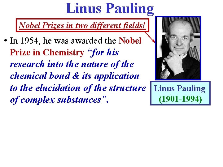 Linus Pauling Nobel Prizes in two different fields! • In 1954, he was awarded