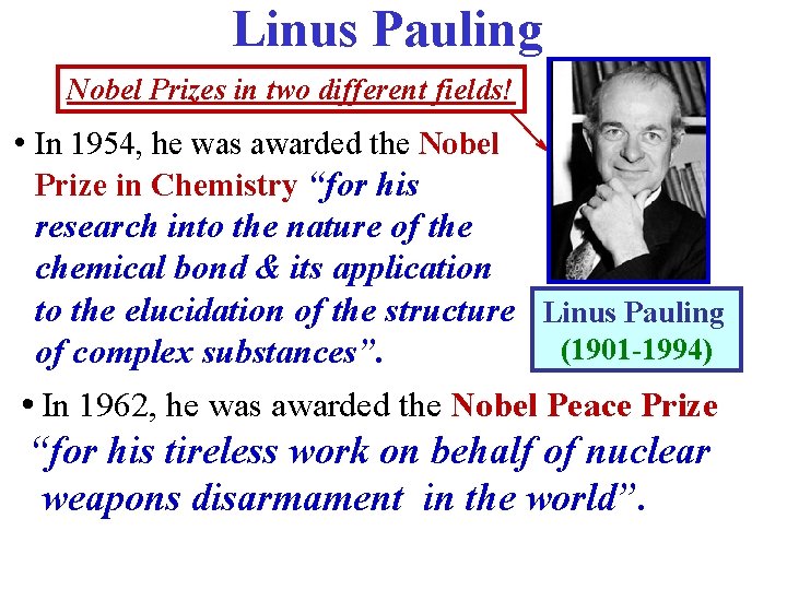 Linus Pauling Nobel Prizes in two different fields! • In 1954, he was awarded
