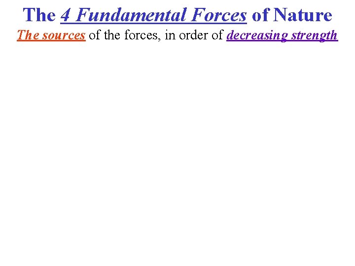 The 4 Fundamental Forces of Nature The sources of the forces, in order of