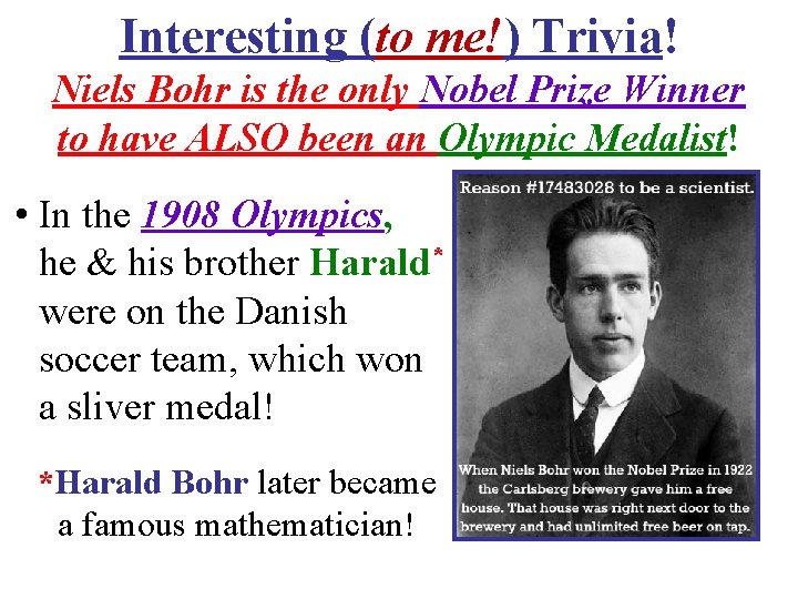 Interesting (to me!) Trivia! Niels Bohr is the only Nobel Prize Winner to have