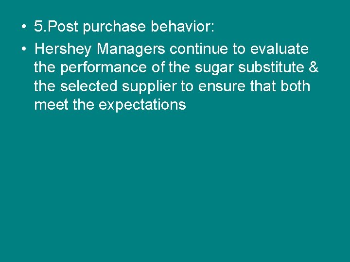  • 5. Post purchase behavior: • Hershey Managers continue to evaluate the performance