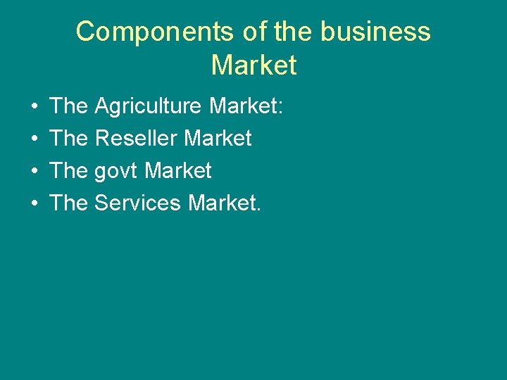 Components of the business Market • • The Agriculture Market: The Reseller Market The