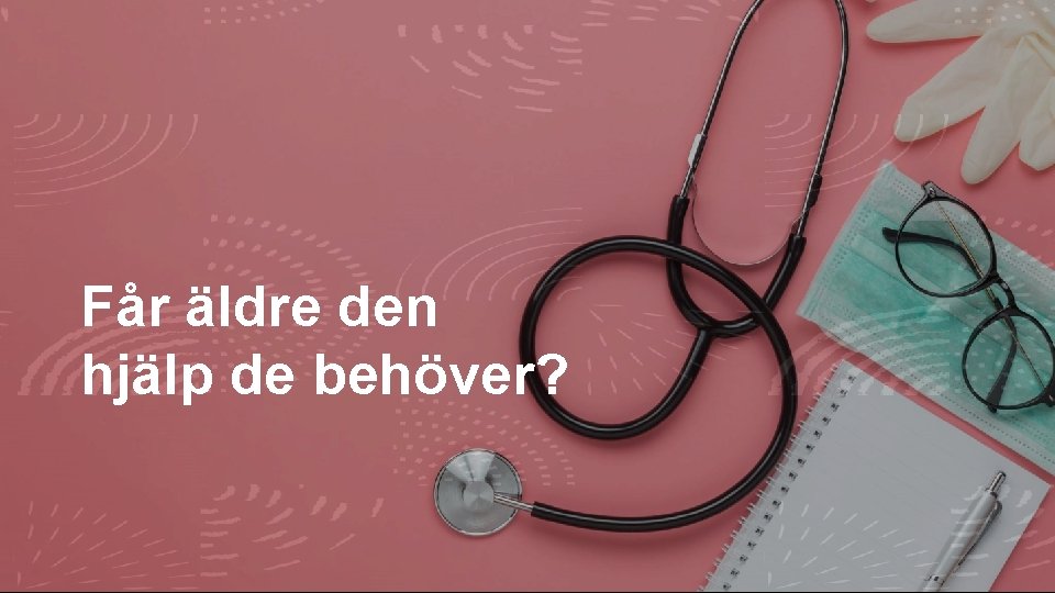 Får äldre den hjälp de behöver? Får äldre den hjälp de behöver?