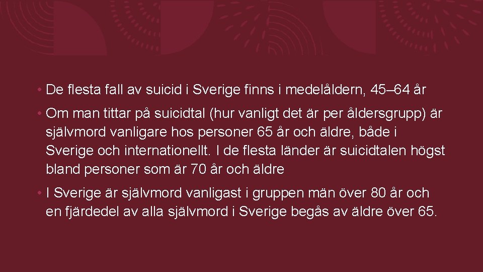 • De flesta fall av suicid i Sverige finns i medelåldern, 45– 64 • De flesta fall av suicid i Sverige finns i medelåldern, 45– 64
