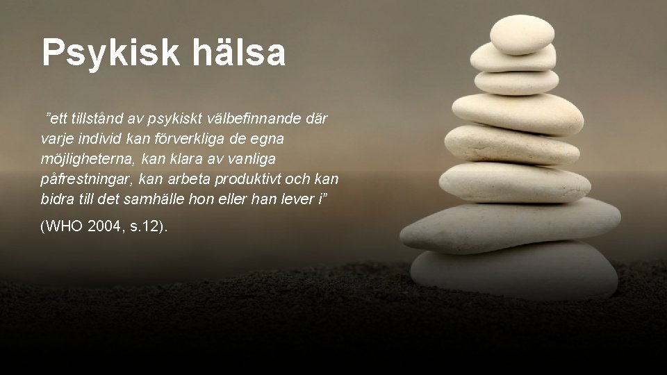 Psykisk hälsa ”ett tillstånd av psykiskt välbefinnande där varje individ kan förverkliga de egna Psykisk hälsa ”ett tillstånd av psykiskt välbefinnande där varje individ kan förverkliga de egna