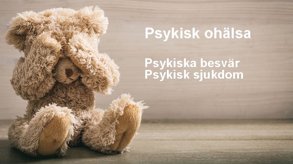 Psykisk ohälsa Psykiska besvär Psykisk sjukdom Psykisk ohälsa Psykiska besvär Psykisk sjukdom