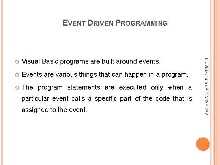 EVENT DRIVEN PROGRAMMING Visual Basic programs are built around events. Events are various things