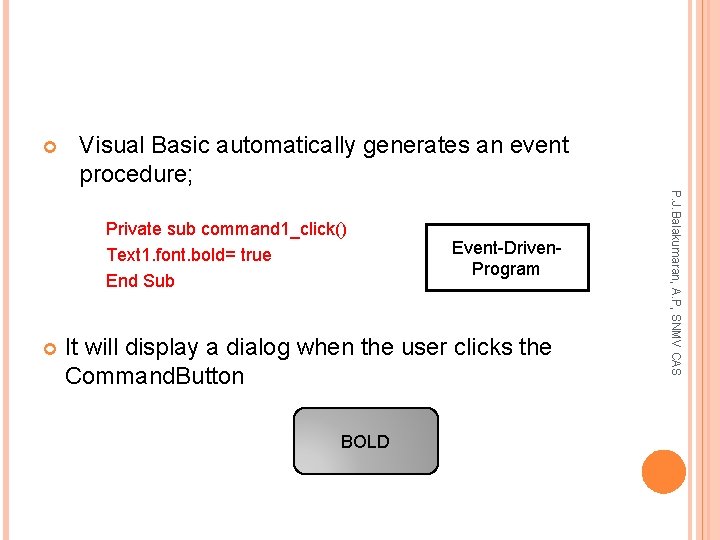  Visual Basic automatically generates an event procedure; Event-Driven. Program It will display a