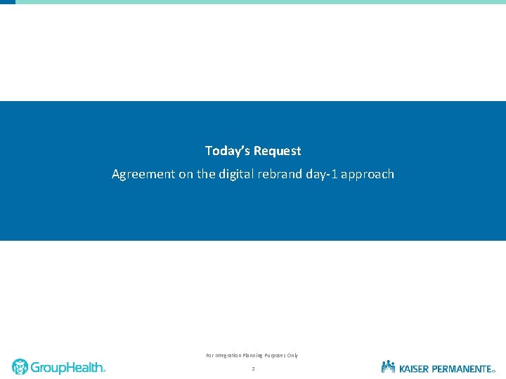 Today’s Request Agreement on the digital rebrand day-1 approach For Integration Planning Purposes Only