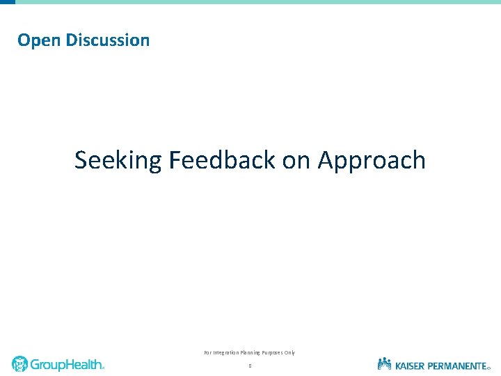 Open Discussion Seeking Feedback on Approach For Integration Planning Purposes Only 8 