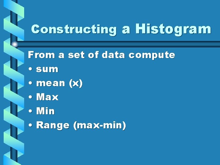 Constructing a Histogram From a set of data compute • sum • mean (x)
