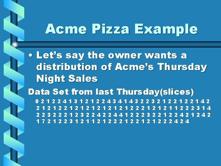 Acme Pizza Example • Let’s say the owner wants a distribution of Acme’s Thursday